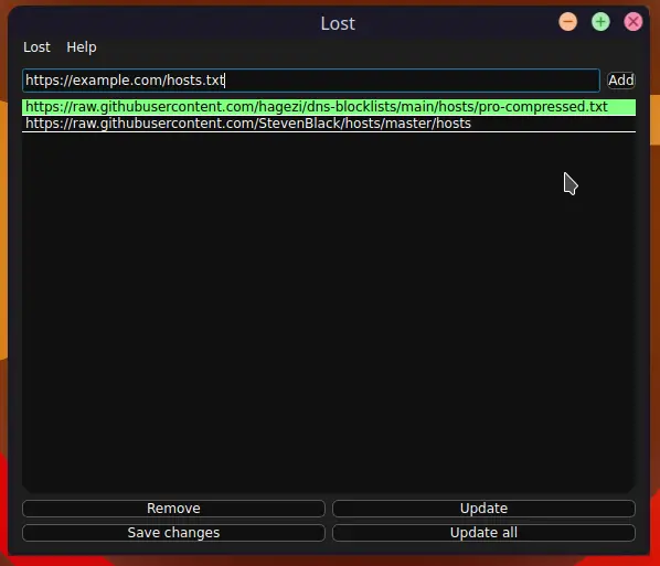 Screenshot of Lost, showing a window
            with a UI. The action bar has two menus: Lost, and Help. Below it,
            there is a text bar with the url https://example.com/hosts.com, with
            an "Add" button to the right. Below, there is a list of
            hosts:
            https://raw.githubusercontent.com/hagezi/dns-blocklists/main/hosts/pro-compressed.txt
            (selected), and
            https://raw.githubusercontent.com/StevenBlack/hosts/master/hosts.
            Below the list, there are 4 buttons. Going clockwise from top left:
            "Remove", "Update", "Update all", and
            "Save changes".